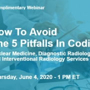 Ad reads Insights Email How To Avoid The 5 Pitfalls in Coding Nuclear Medicine, Diagnostic Radiology and Interventional Radiology Services Complimentary Webinar Thursday June 4 2020 - 1pm Et