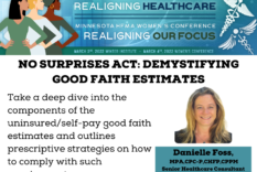Image dispalys logo that reads "Minnesota HFMA Winter Institude Realigning Healthcare. Minnesota HFMA Women's Conference Realigning Our Focus. March 3rd. 2022 Winter Institutue. March 4th 2022 Women's Conference". Below logo is another section. It reads "No Surprises Act: Demystifing Good Faith Estimates. Take a deep dive into teh componenets of the uninisurced/self-pay good faith estimates and outlinse prescriptive strategies on how to comply with such requirements." To the right is an image of speaker with the caption "Danielle Foss, MPA,CPC-P, CHFP, CPPM, Senior Healthcare Consultant, Panacea Inc."